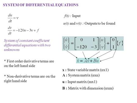 SYSTEM OF DIFFERENTIAL EQUATIONS f(t) : Input u(t) and v(t) : Outputs to be found System of constant coefficient differential equations with two unknowns.