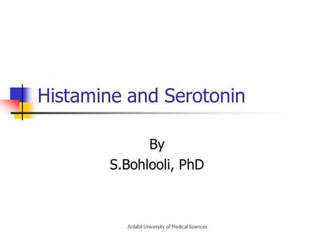 Histamine and Serotonin By S.Bohlooli, PhD Ardabil University of Medical Sciences.