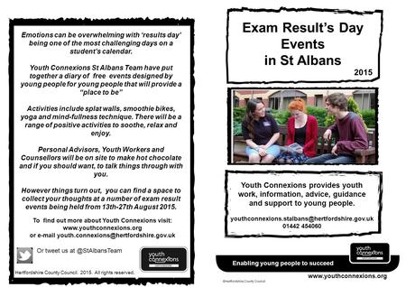 ©Hertfordshire County Council Enabling young people to succeed www.youthconnexions.org Exam Result’s Day Events in St Albans Youth Connexions provides.