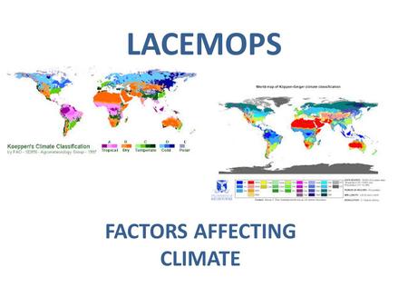 LACEMOPS FACTORS AFFECTING CLIMATE. L = LATITUDE LOWER LATITUDES RECEIVE MORE DIRECT SUN.