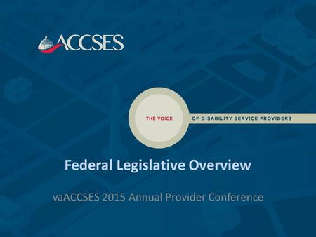 Federal Legislative Overview vaACCSES 2015 Annual Provider Conference.