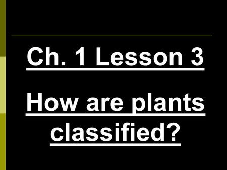 Ch. 1 Lesson 3 How are plants classified? biologists sort plants sort plants by how they: 1.transportwater2.reproduce.