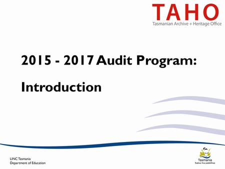 2015 - 2017 Audit Program: Introduction. Our role Located within the Tasmanian Archives and Heritage Office (TAHO), the Government Recordkeeping team.