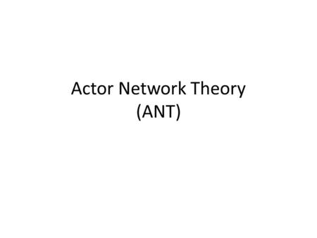 Actor Network Theory (ANT). Frequently associated with three writers: Michel Callon, Bruno Latour and John Law. (Akrich & Latour 1992; Callon 1999; Callon.