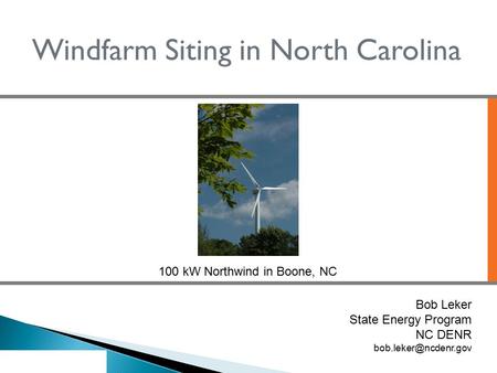 Windfarm Siting in North Carolina Bob Leker State Energy Program NC DENR 100 kW Northwind in Boone, NC.