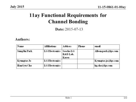 July 2015 11-15-0861-01-00ay 11ay Functional Requirements for Channel Bonding Date: 2015-07-13 Slide 1LG Authors: