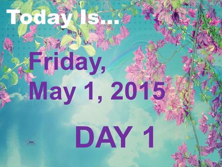 Today Is… Friday, May 1, 2015 DAY 1. Mrs. Smerka's students: Please remember to bring your textbook to class today!!