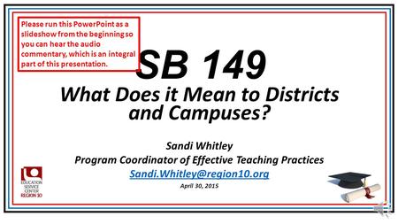 SB 149 What Does it Mean to Districts and Campuses? Sandi Whitley Program Coordinator of Effective Teaching Practices April.