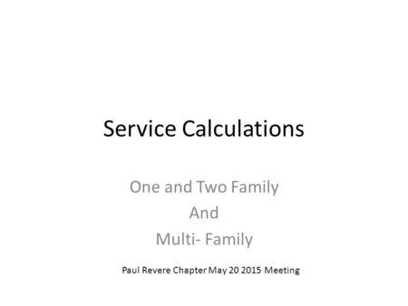 Service Calculations One and Two Family And Multi- Family Paul Revere Chapter May 20 2015 Meeting.
