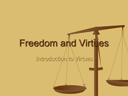 Freedom and Virtues Introduction to Virtues. Questions… What are Virtues? What are Virtues? What is the significance of each? What is the significance.