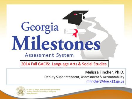 Melissa Fincher, Ph.D. Deputy Superintendent, Assessment & Accountability  2014 Fall GACIS: Language Arts.