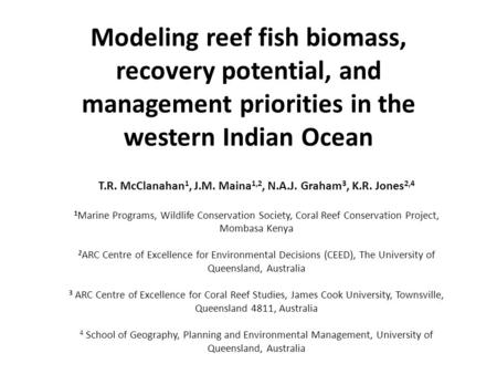 Modeling reef fish biomass, recovery potential, and management priorities in the western Indian Ocean T.R. McClanahan 1, J.M. Maina 1,2, N.A.J. Graham.