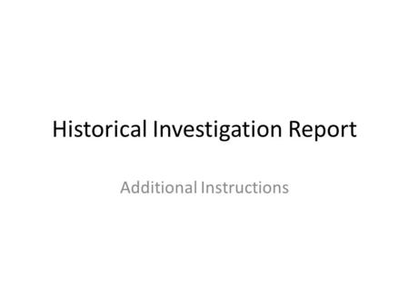 Historical Investigation Report Additional Instructions.