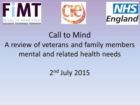 Call to Mind A review of veterans and family members mental and related health needs 2nd July 2015 Welcome My role as Lead Facilitator – oversee the agenda,