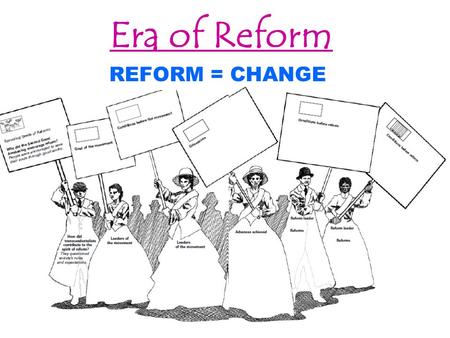Era of Reform REFORM = CHANGE. Sign Title: Beginning of Reform Why did the Second Great Awakening encourage reform? People encouraged to save their souls.