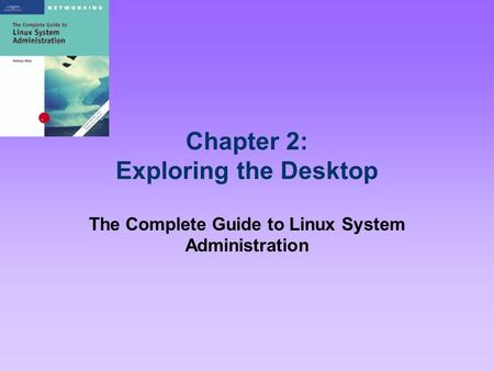 Chapter 2: Exploring the Desktop The Complete Guide to Linux System Administration.
