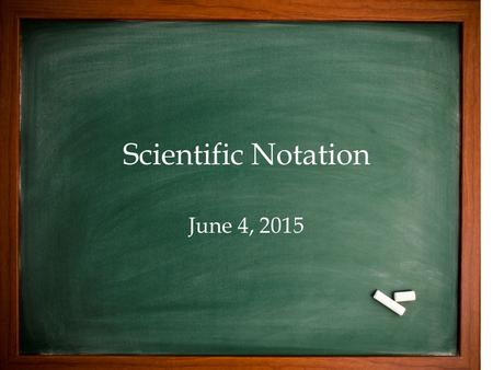 Scientific Notation June 4, 2015. “Do not mistake activity with achievement.”