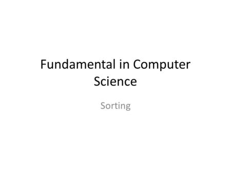 Fundamental in Computer Science Sorting. Sorting Arrays (Basic sorting algorithms) Use available main memory Analyzed by counting #comparisons and #moves.
