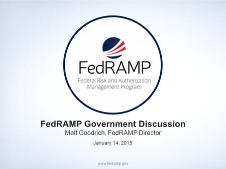 PAGE[classification marking]www.fedramp.gov[classification marking] FedRAMP Government Discussion Matt Goodrich, FedRAMP Director January 14, 2015 www.fedramp.gov.
