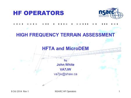 - - - - - - - - - - - NSARC HF Operators18 Oct 2014 Rev 1 HF OPERATORS HIGH FREQUENCY TERRAIN ASSESSMENT HFTA and MicroDEM by John White VA7JW