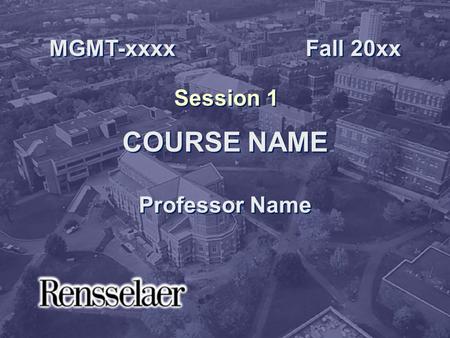 COURSE NAME Professor Name MGMT-xxxx Fall 20xx Session 1.