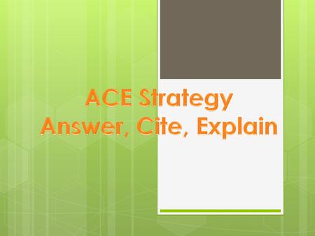 What is ACE? ACE is a strategy used for answering short answer or extended response questions (essay questions).