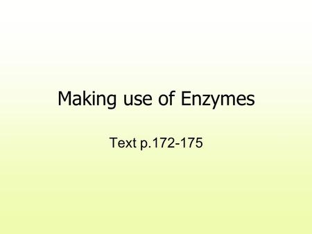 Making use of Enzymes Text p.172-175. Syllabus points to evaluate the advantages and disadvantages of using enzymes in home and industry. Some microorganisms.