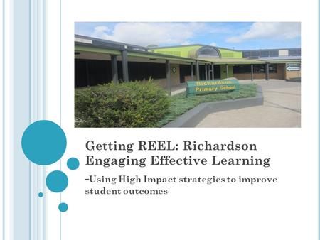 Getting REEL: Richardson Engaging Effective Learning - Using High Impact strategies to improve student outcomes.