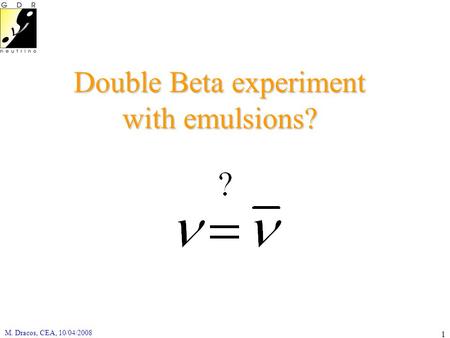 M. Dracos, CEA, 10/04/2008 1 Double Beta experiment with emulsions?