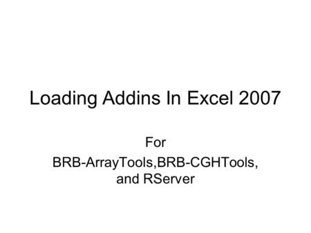 Loading Addins In Excel 2007 For BRB-ArrayTools,BRB-CGHTools, and RServer.