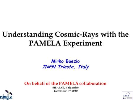 Understanding Cosmic-Rays with the PAMELA Experiment Mirko Boezio INFN Trieste, Italy On behalf of the PAMELA collaboration SILAFAE, Valparaiso December.