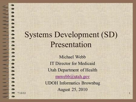 Systems Development (SD) Presentation Michael Webb IT Director for Medicaid Utah Department of Health UDOH Informatics Brownbag August.