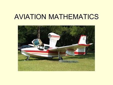 AVIATION MATHEMATICS. www.faa.gov Training and Testing Training Resources and Guides Pilot Training Download: Pilot’s Handbook of Aeronautical Knowledge.