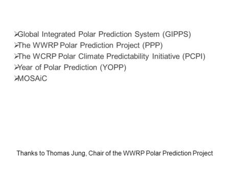  Global Integrated Polar Prediction System (GIPPS)  The WWRP Polar Prediction Project (PPP)  The WCRP Polar Climate Predictability Initiative (PCPI)
