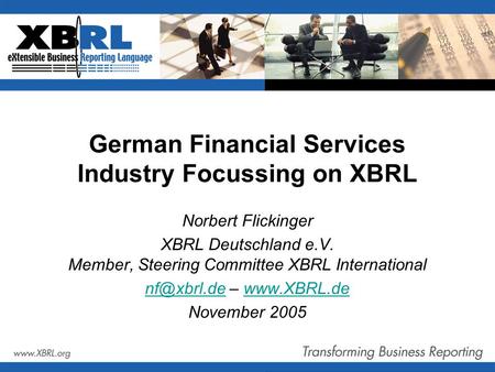 German Financial Services Industry Focussing on XBRL Norbert Flickinger XBRL Deutschland e.V. Member, Steering Committee XBRL International