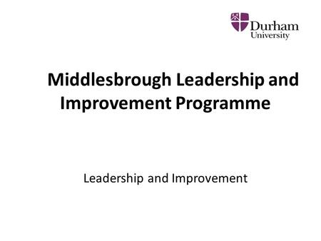 Middlesbrough Leadership and Improvement Programme Leadership and Improvement.