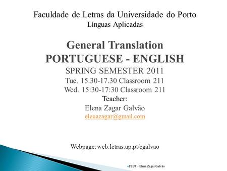  FLUP - Elena Zagar Galvão Faculdade de Letras da Universidade do Porto Línguas Aplicadas General Translation PORTUGUESE - ENGLISH SPRING SEMESTER 2011.