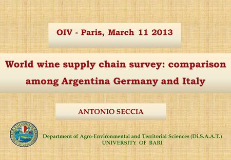 OIV - Paris, March 11 2013 World wine supply chain survey: comparison among Argentina Germany and Italy ANTONIO SECCIA Department of Agro-Environmental.