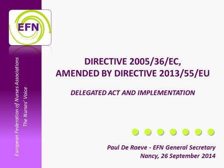 European Federation of Nurses Associations The Nurses’ Voice DIRECTIVE 2005/36/EC, AMENDED BY DIRECTIVE 2013/55/EU DELEGATED ACT AND IMPLEMENTATION Paul.