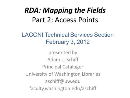 RDA: Mapping the Fields Part 2: Access Points presented by Adam L. Schiff Principal Cataloger University of Washington Libraries faculty.washington.edu/aschiff.