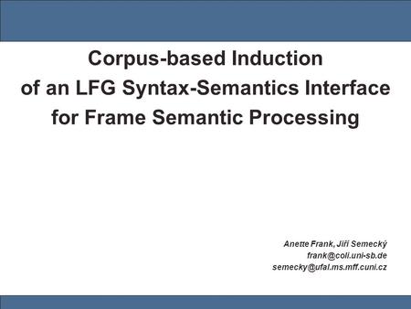 Corpus-based Induction of an LFG Syntax-Semantics Interface for Frame Semantic Processing Anette Frank, Jiří Semecký