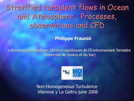 Laboratoire de Sondages Electromagnétiques de l’Environnement Terrestre (Université de Toulon et du Var) Philippe Fraunié Non-Homogeneous Turbulence Vilanova.