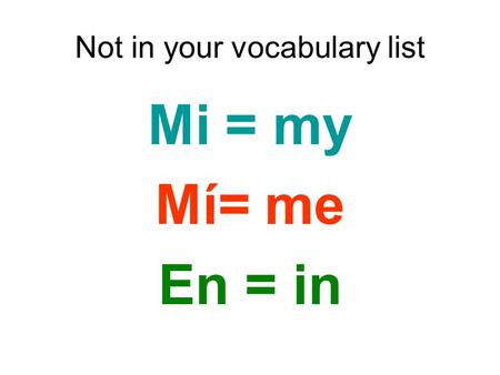 Not in your vocabulary list Mi = my Mí= me En = in.