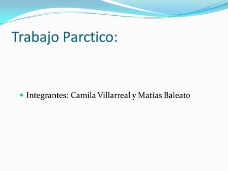 Trabajo Parctico: Integrantes: Camila Villarreal y Matías Baleato.