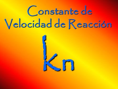 Constante de Velocidad de Reacción knknknkn. Velocidad o rapidez de reacción Es el número de moles por unidad de volumen de una sustancia que reaccionan.