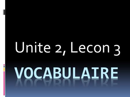 Unite 2, Lecon 3 Vocabulaire.