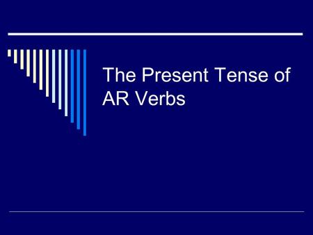 The Present Tense of AR Verbs. Review  We already know that the infinitive forms of verbs always end in AR, ER, and IR  The largest group of verbs end.