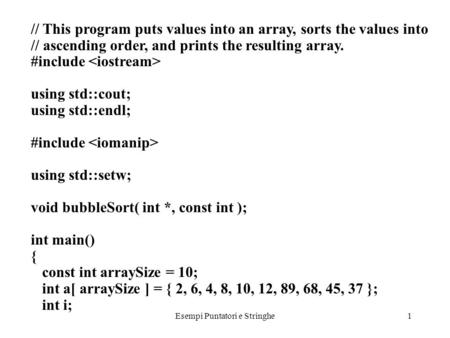 Esempi Puntatori e Stringhe1 // This program puts values into an array, sorts the values into // ascending order, and prints the resulting array. #include.