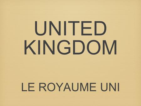 UNITED KINGDOM LE ROYAUME UNI. Where is the United Kingdom ? ❋ ❋ ❋ ❋ ❋ ❋ ❋ ❋ ❋