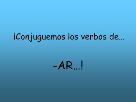 ¡Conjuguemos los verbos de… -AR…!. First, we need to know the meaning of some important terms… VERB SUBJECT INFINTIVE VERB ENDINGS CONJUGATE.